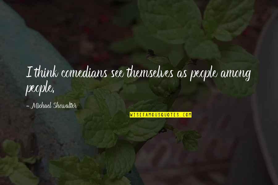 Big Windup Quotes By Michael Showalter: I think comedians see themselves as people among Big Windup Quotes By Michael Showalter: I think comedians see themselves as people among