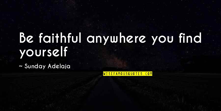 Big Wine Glass Quotes By Sunday Adelaja: Be faithful anywhere you find yourself