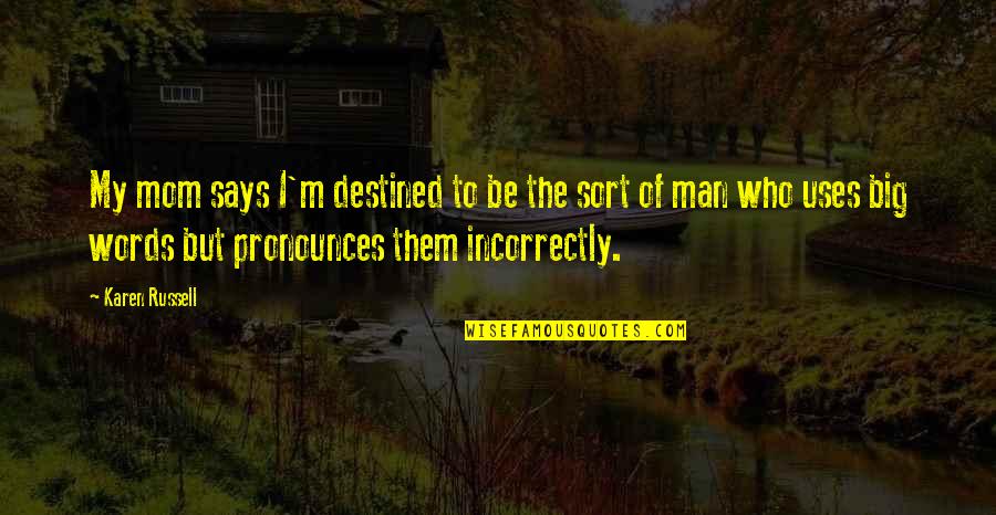 Big Words Quotes By Karen Russell: My mom says I'm destined to be the Big Words Quotes By Karen Russell: My mom says I'm destined to be the