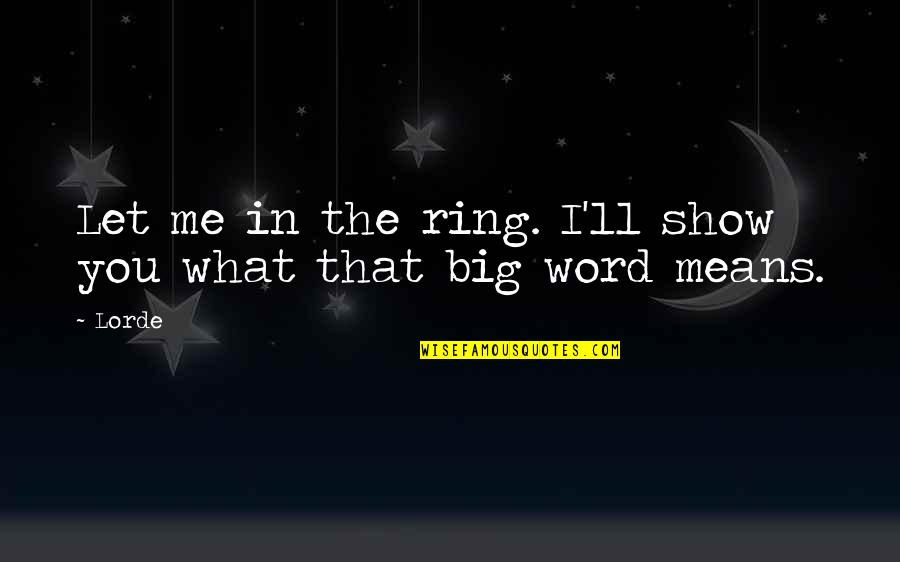Big Words Quotes By Lorde: Let me in the ring. I'll show you