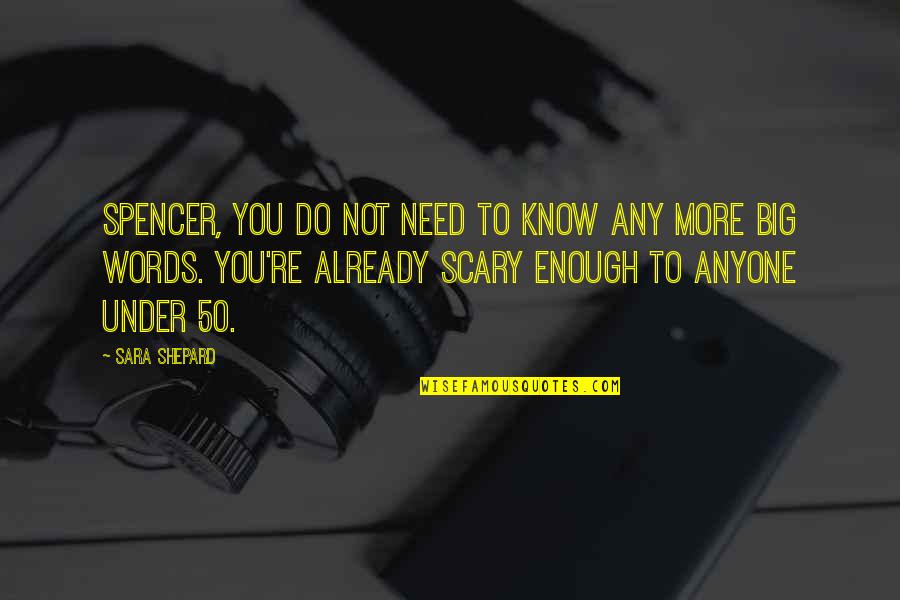 Big Words Quotes By Sara Shepard: Spencer, you do not need to know any Big Words Quotes By Sara Shepard: Spencer, you do not need to know any