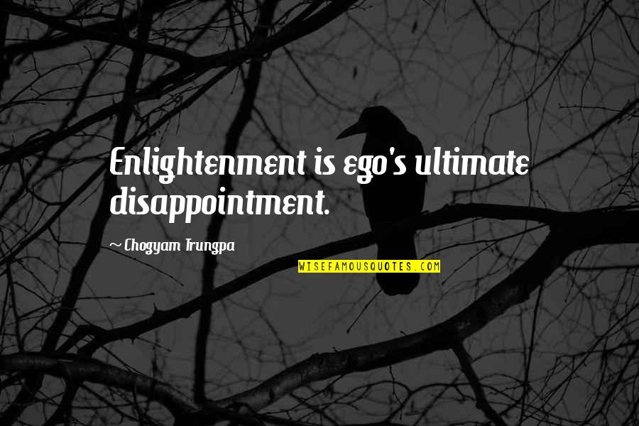 Big World Out There Quote Quotes By Chogyam Trungpa: Enlightenment is ego's ultimate disappointment.