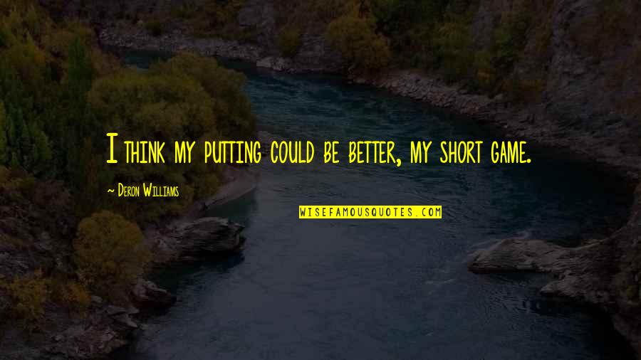 Big World Out There Quote Quotes By Deron Williams: I think my putting could be better, my