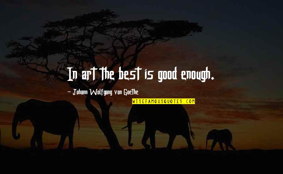 Big Worm And Smokey Quotes By Johann Wolfgang Von Goethe: In art the best is good enough. Big Worm And Smokey Quotes By Johann Wolfgang Von Goethe: In art the best is good enough.