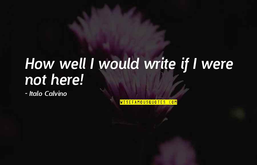 Bigamous Quotes By Italo Calvino: How well I would write if I were