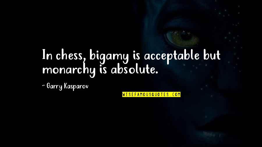 Bigamy Quotes By Garry Kasparov: In chess, bigamy is acceptable but monarchy is