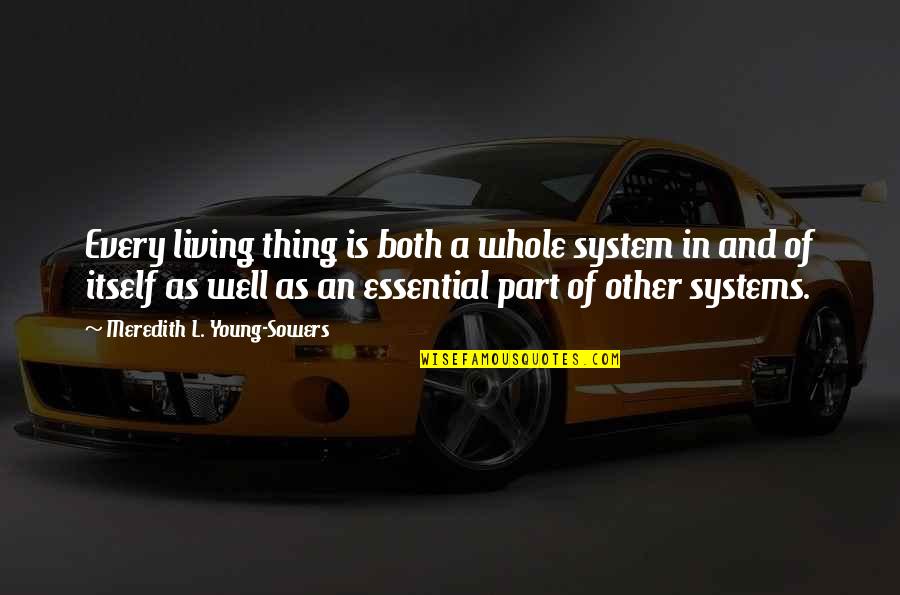 Bigaon Ka Quotes By Meredith L. Young-Sowers: Every living thing is both a whole system