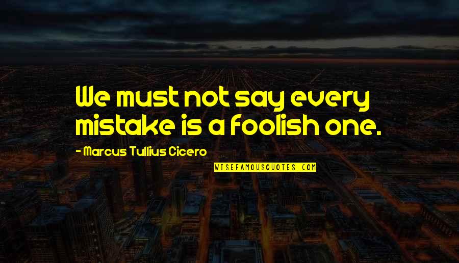 Bigaon Quotes By Marcus Tullius Cicero: We must not say every mistake is a