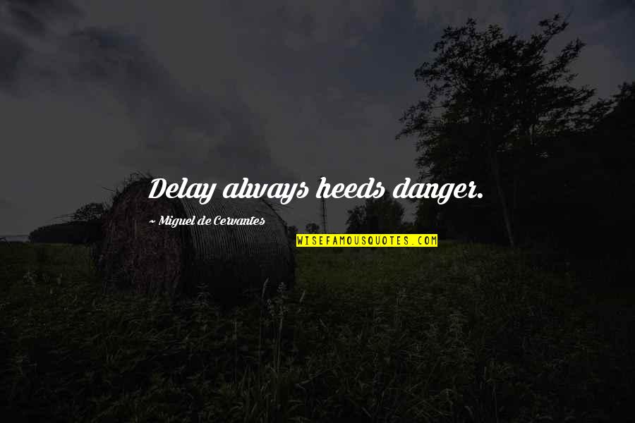 Bigaon Quotes By Miguel De Cervantes: Delay always heeds danger.