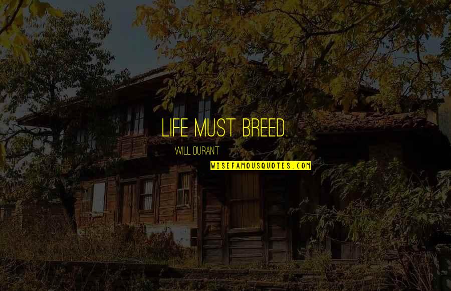 Bigard And Huggard Quotes By Will Durant: life must breed. Bigard And Huggard Quotes By Will Durant: life must breed.