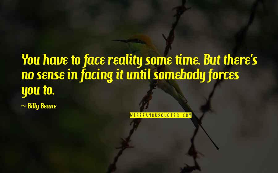 Bigard Appel Quotes By Billy Beane: You have to face reality some time. But Bigard Appel Quotes By Billy Beane: You have to face reality some time. But