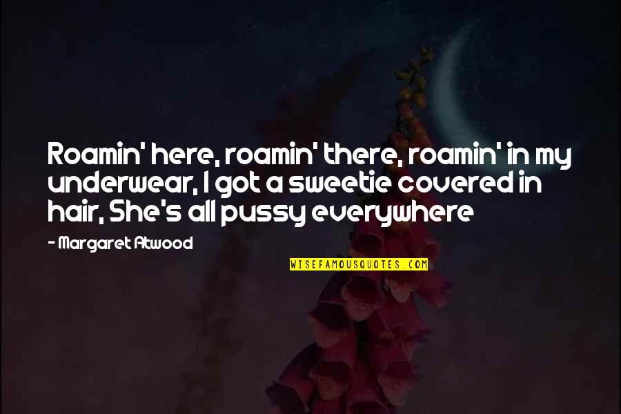 Bigard Appel Quotes By Margaret Atwood: Roamin' here, roamin' there, roamin' in my underwear, Bigard Appel Quotes By Margaret Atwood: Roamin' here, roamin' there, roamin' in my underwear,