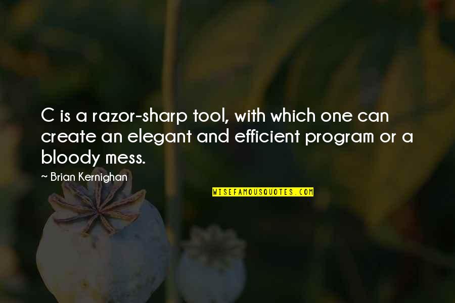 Bigard Huggard Quotes By Brian Kernighan: C is a razor-sharp tool, with which one
