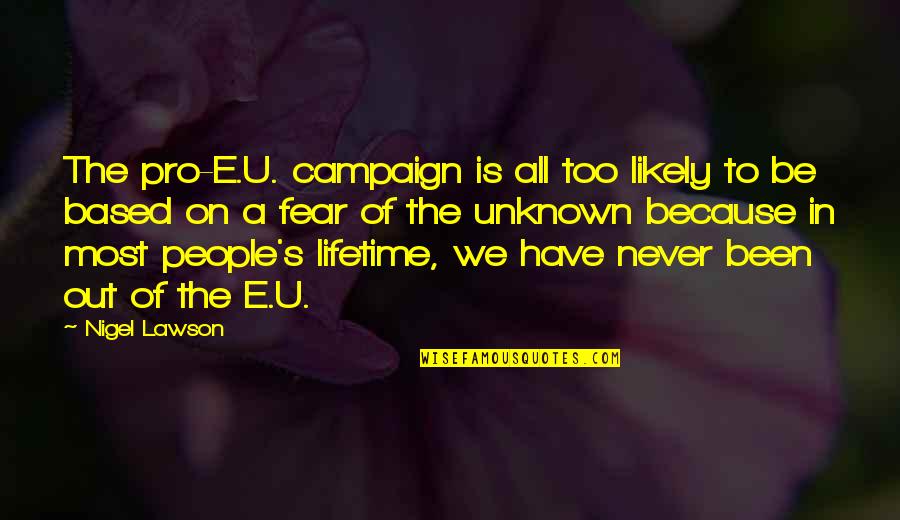 Bigard Video Quotes By Nigel Lawson: The pro-E.U. campaign is all too likely to