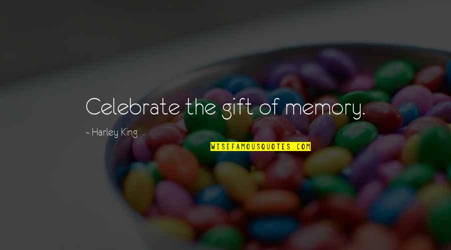 Bigasoft Quotes By Harley King: Celebrate the gift of memory.