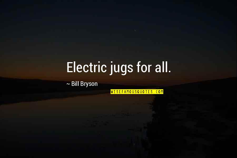 Bigat In English Quotes By Bill Bryson: Electric jugs for all.