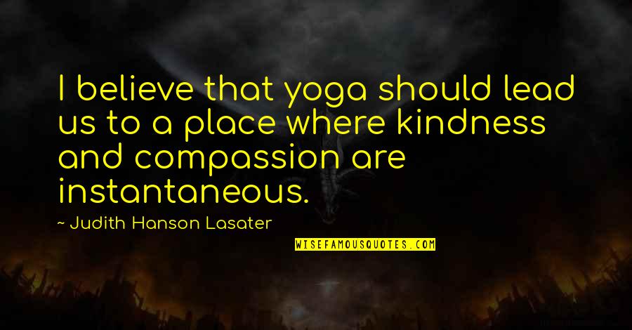 Bigatel And Kissinger Quotes By Judith Hanson Lasater: I believe that yoga should lead us to Bigatel And Kissinger Quotes By Judith Hanson Lasater: I believe that yoga should lead us to