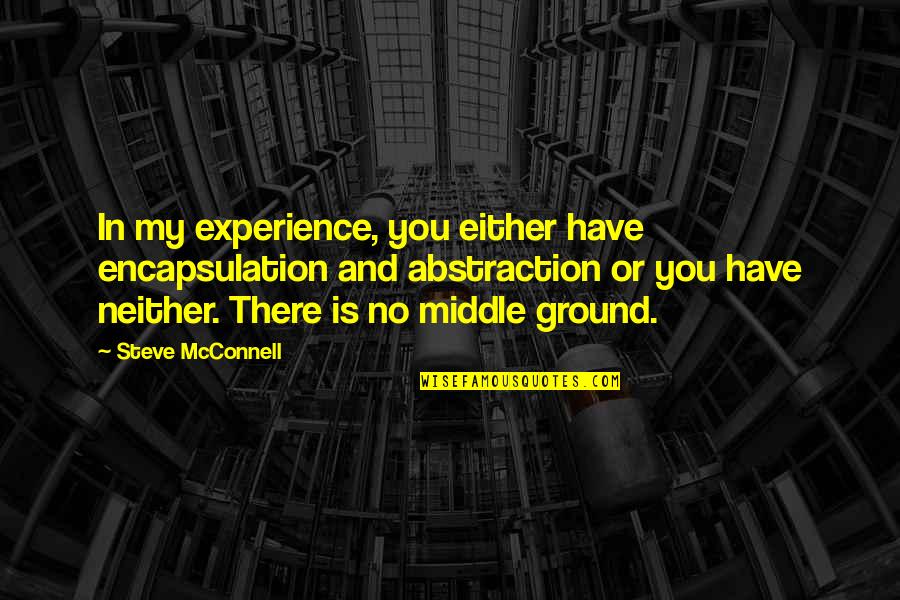 Bigatel And Kissinger Quotes By Steve McConnell: In my experience, you either have encapsulation and Bigatel And Kissinger Quotes By Steve McConnell: In my experience, you either have encapsulation and