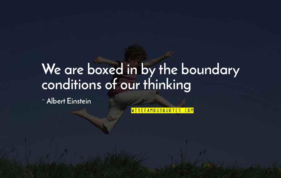 Bigazzi Autore Quotes By Albert Einstein: We are boxed in by the boundary conditions Bigazzi Autore Quotes By Albert Einstein: We are boxed in by the boundary conditions