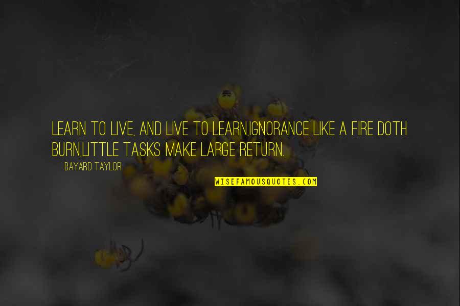 Bigbang Theories Quotes By Bayard Taylor: Learn to live, and live to learn,Ignorance like Bigbang Theories Quotes By Bayard Taylor: Learn to live, and live to learn,Ignorance like