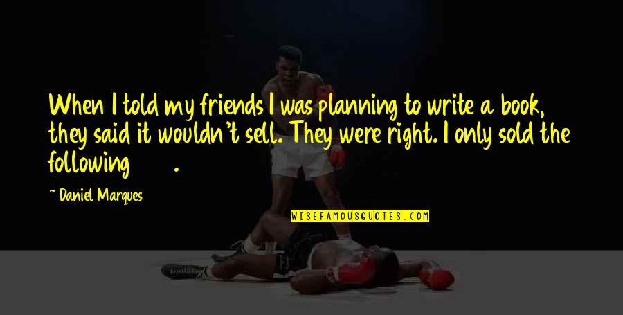 Bigbang Theories Quotes By Daniel Marques: When I told my friends I was planning Bigbang Theories Quotes By Daniel Marques: When I told my friends I was planning