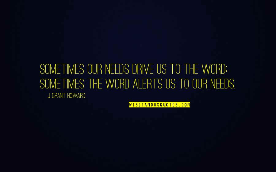 Bigbang Theories Quotes By J. Grant Howard: Sometimes our needs drive us to the Word; Bigbang Theories Quotes By J. Grant Howard: Sometimes our needs drive us to the Word;
