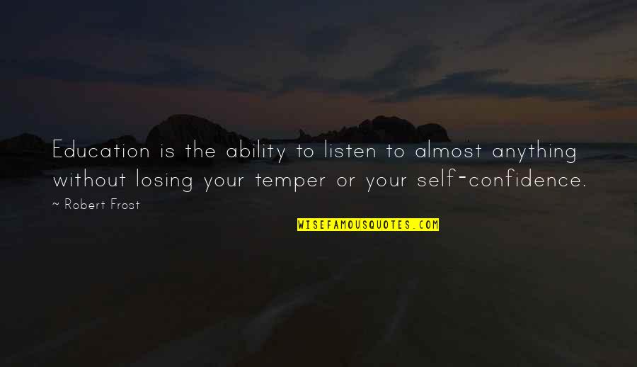 Bigbang Theories Quotes By Robert Frost: Education is the ability to listen to almost Bigbang Theories Quotes By Robert Frost: Education is the ability to listen to almost