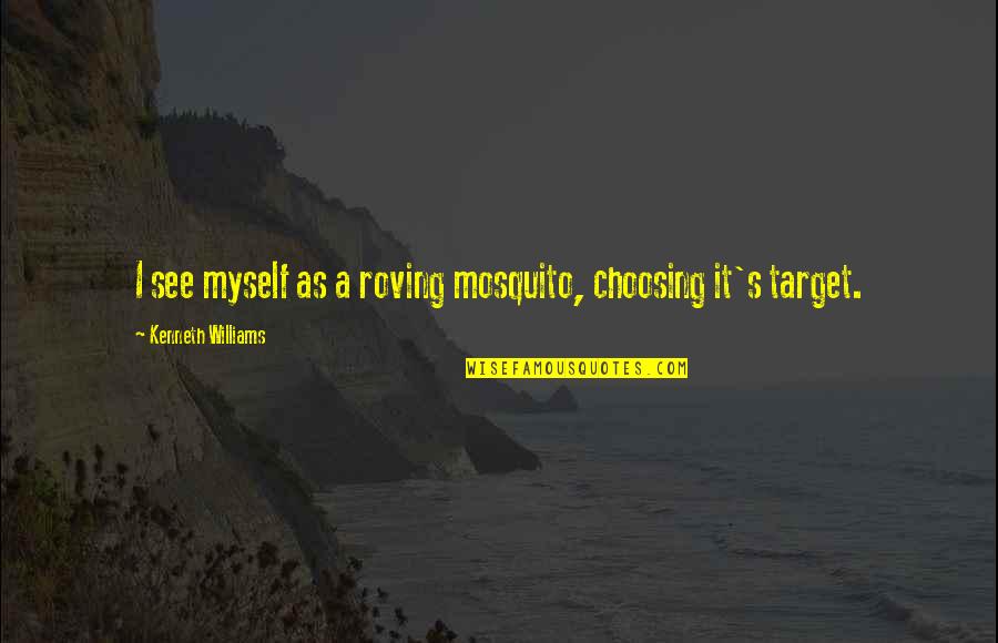Bigde Nawab Quotes By Kenneth Williams: I see myself as a roving mosquito, choosing