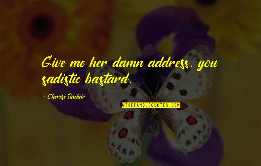 Bigdelivery Quotes By Cherise Sinclair: Give me her damn address, you sadistic bastard. Bigdelivery Quotes By Cherise Sinclair: Give me her damn address, you sadistic bastard.