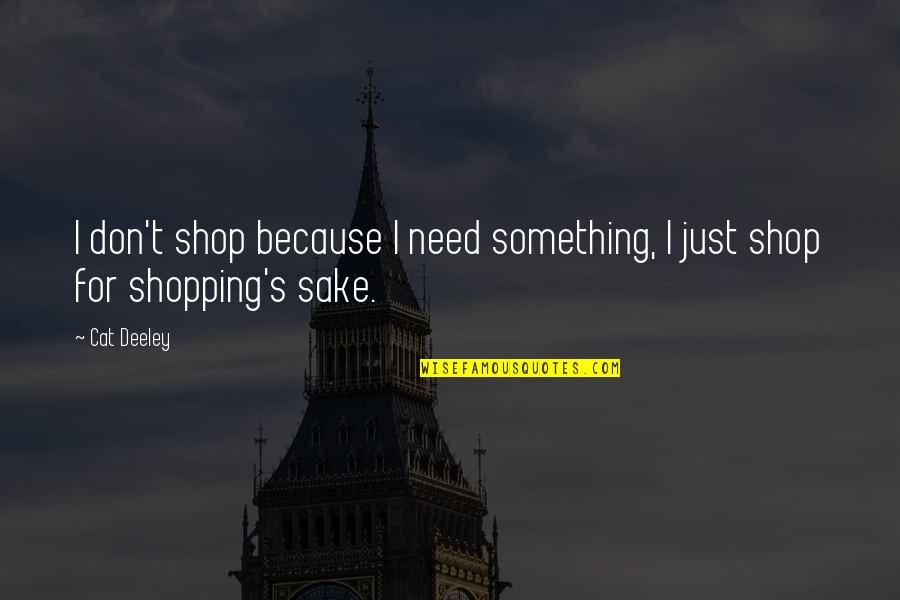 Bigeast Quotes By Cat Deeley: I don't shop because I need something, I
