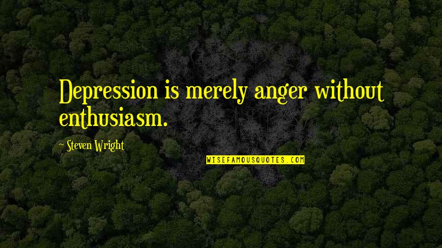 Bigeleisen Aaron Quotes By Steven Wright: Depression is merely anger without enthusiasm. Bigeleisen Aaron Quotes By Steven Wright: Depression is merely anger without enthusiasm.