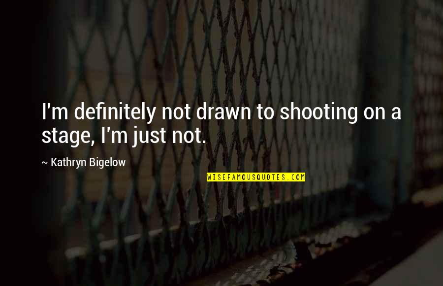 Bigelow Quotes By Kathryn Bigelow: I'm definitely not drawn to shooting on a
