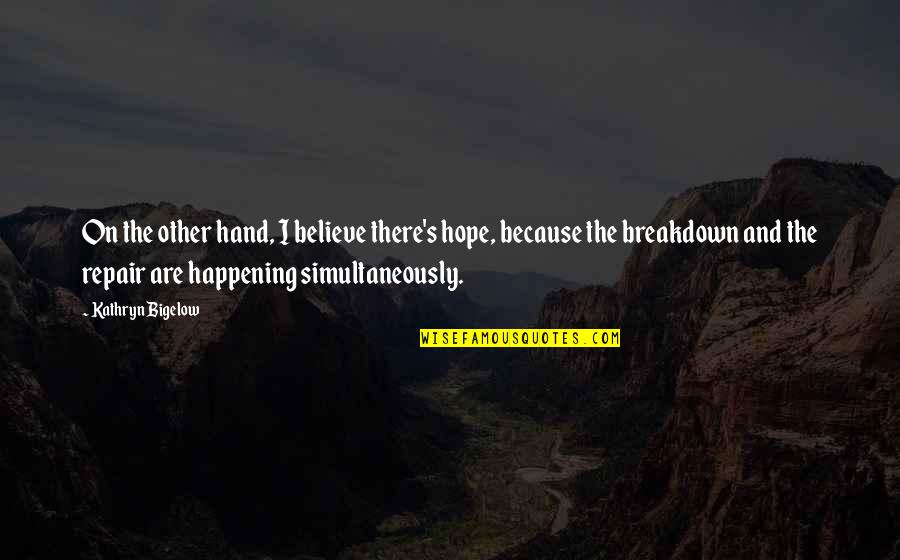 Bigelow Quotes By Kathryn Bigelow: On the other hand, I believe there's hope,