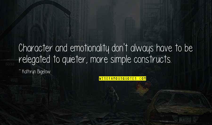 Bigelow Quotes By Kathryn Bigelow: Character and emotionality don't always have to be