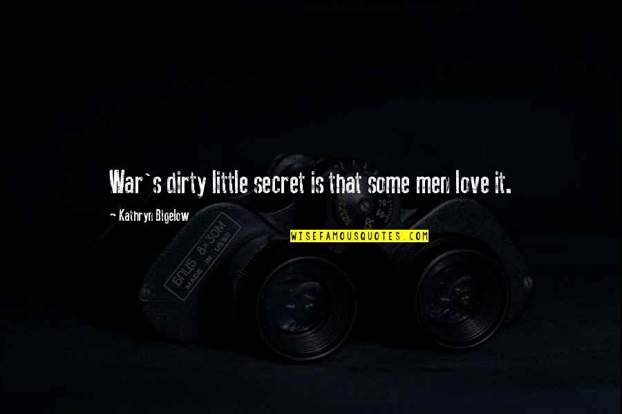 Bigelow Quotes By Kathryn Bigelow: War's dirty little secret is that some men