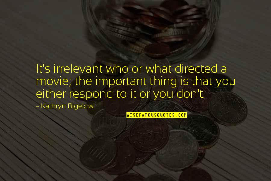 Bigelow Quotes By Kathryn Bigelow: It's irrelevant who or what directed a movie;