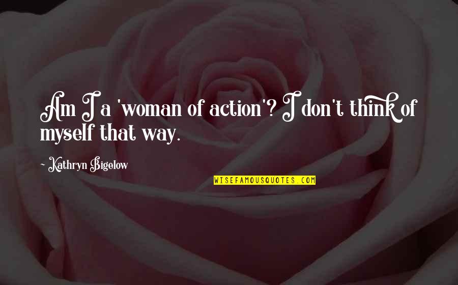 Bigelow's Quotes By Kathryn Bigelow: Am I a 'woman of action'? I don't Bigelow's Quotes By Kathryn Bigelow: Am I a 'woman of action'? I don't