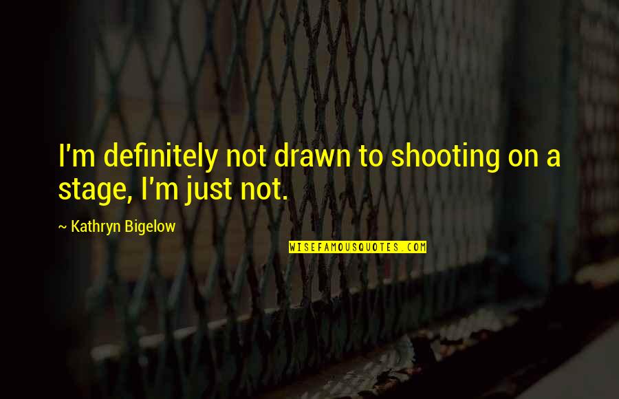 Bigelow's Quotes By Kathryn Bigelow: I'm definitely not drawn to shooting on a