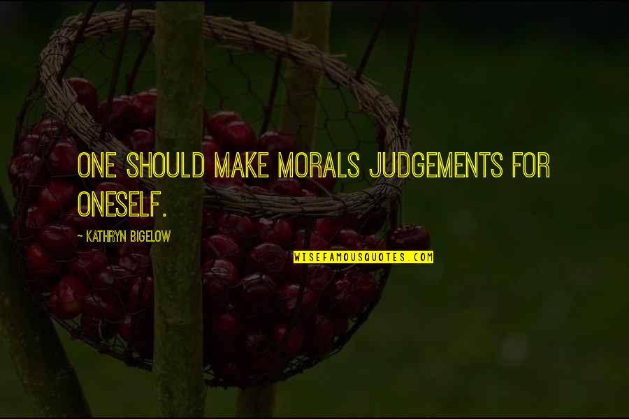 Bigelow's Quotes By Kathryn Bigelow: One should make morals judgements for oneself. Bigelow's Quotes By Kathryn Bigelow: One should make morals judgements for oneself.