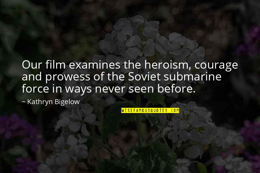 Bigelow's Quotes By Kathryn Bigelow: Our film examines the heroism, courage and prowess