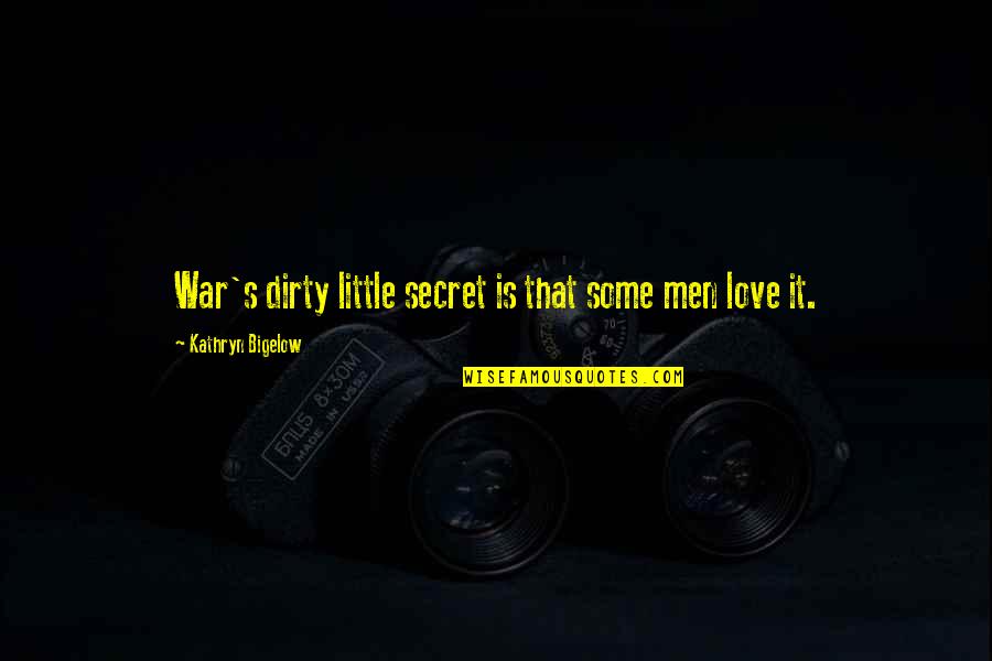 Bigelow's Quotes By Kathryn Bigelow: War's dirty little secret is that some men