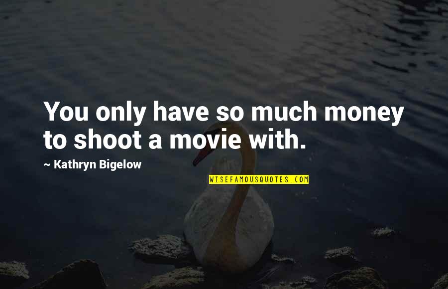 Bigelow's Quotes By Kathryn Bigelow: You only have so much money to shoot Bigelow's Quotes By Kathryn Bigelow: You only have so much money to shoot