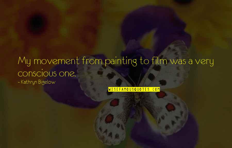 Bigelow's Quotes By Kathryn Bigelow: My movement from painting to film was a Bigelow's Quotes By Kathryn Bigelow: My movement from painting to film was a
