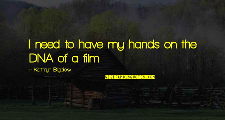 Bigelow's Quotes By Kathryn Bigelow: I need to have my hands on the Bigelow's Quotes By Kathryn Bigelow: I need to have my hands on the