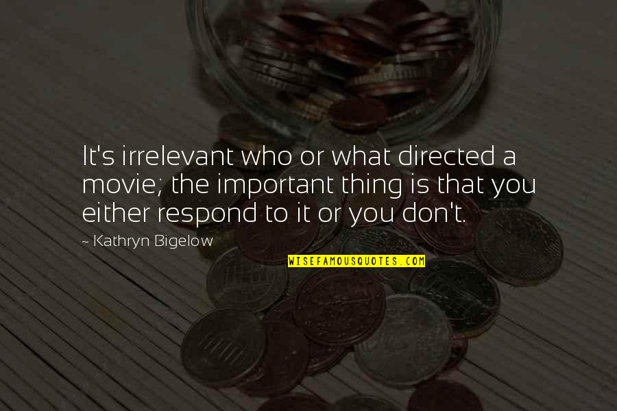 Bigelow's Quotes By Kathryn Bigelow: It's irrelevant who or what directed a movie;