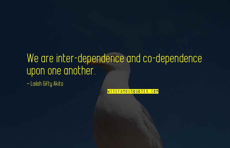Bigenough Quotes By Lailah Gifty Akita: We are inter-dependence and co-dependence upon one another. Bigenough Quotes By Lailah Gifty Akita: We are inter-dependence and co-dependence upon one another.