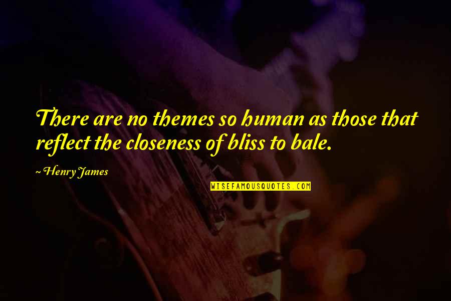 Bigeral Quotes By Henry James: There are no themes so human as those