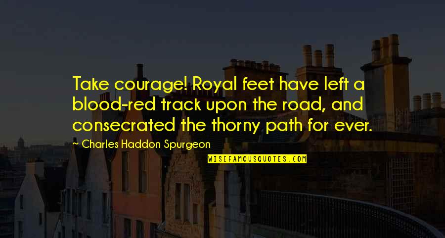 Bigfoot Sightings Quotes By Charles Haddon Spurgeon: Take courage! Royal feet have left a blood-red