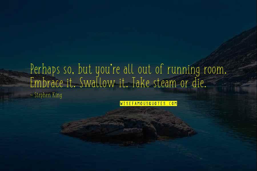Bigfoots Express Quotes By Stephen King: Perhaps so, but you're all out of running Bigfoots Express Quotes By Stephen King: Perhaps so, but you're all out of running