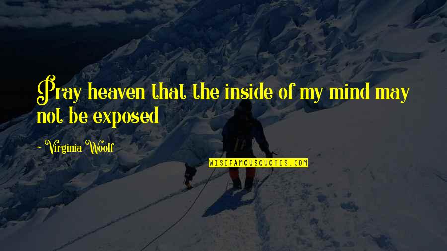 Bigfoots Express Quotes By Virginia Woolf: Pray heaven that the inside of my mind Bigfoots Express Quotes By Virginia Woolf: Pray heaven that the inside of my mind